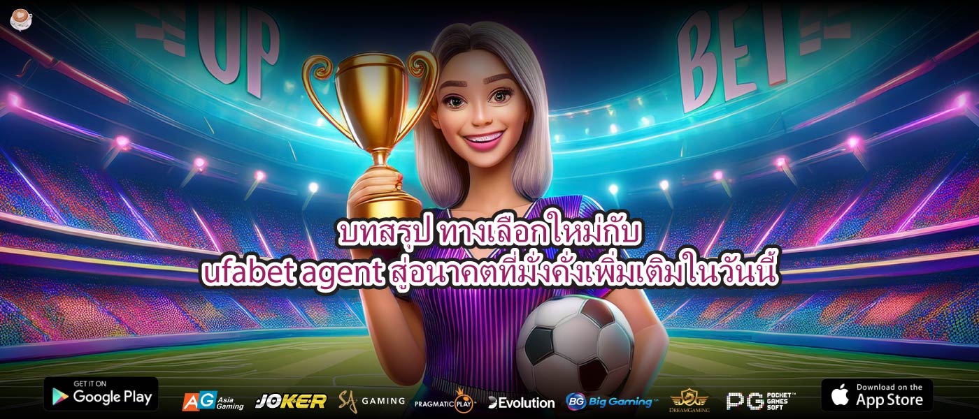 บทสรุป ทางเลือกใหม่กับufabet agentสู่อนาคตที่มั่งคั่งเพิ่มเติมในวันนี้
